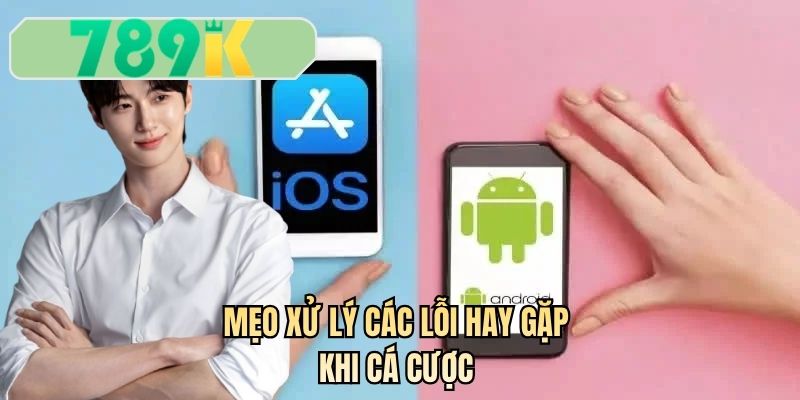 Mẹo xử lý các lỗi hay gặp khi cá cược